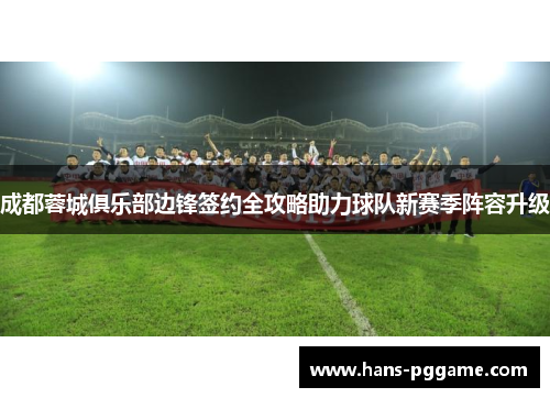 成都蓉城俱乐部边锋签约全攻略助力球队新赛季阵容升级