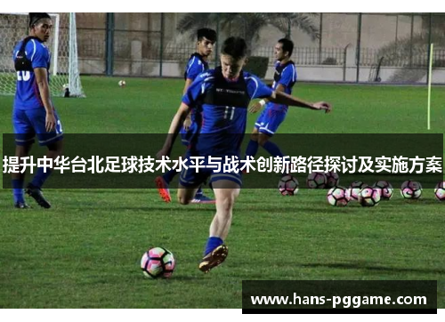 提升中华台北足球技术水平与战术创新路径探讨及实施方案
