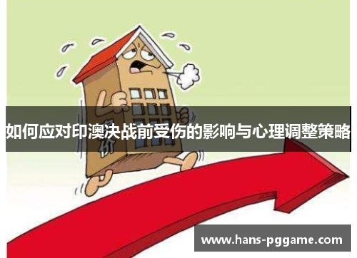 如何应对印澳决战前受伤的影响与心理调整策略