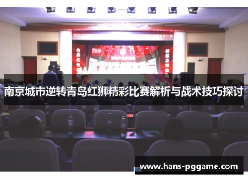 南京城市逆转青岛红狮精彩比赛解析与战术技巧探讨