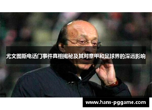 尤文图斯电话门事件真相揭秘及其对意甲和足球界的深远影响