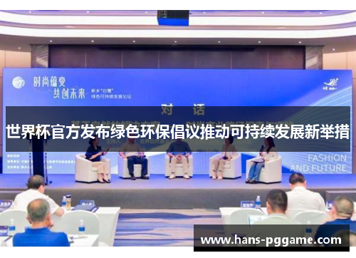 世界杯官方发布绿色环保倡议推动可持续发展新举措 世界杯官方发布绿色环保倡议推动可持续发展新举措